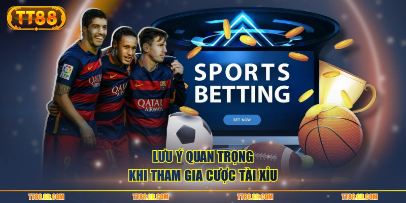 Lưu ý quan trọng khi tham gia cược tài xỉu